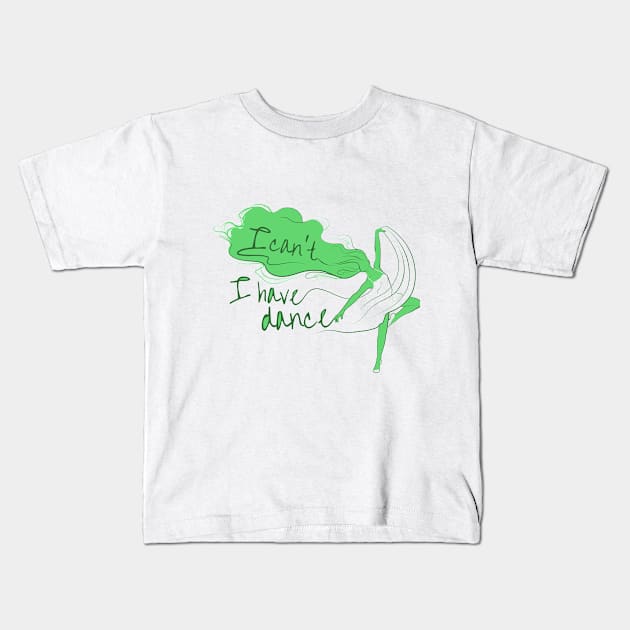 I can't I have dance Green on Green Kids T-Shirt by ArtingBadass